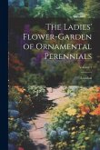 The Ladies' Flower-Garden of Ornamental Perennials; Volume 1 The Ladies' Flower-Garden of Ornamental Perennials; Volume 1