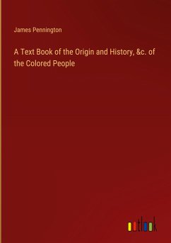 A Text Book of the Origin and History, &c. of the Colored People A Text Book of the Origin and History, &c. of the Colored People