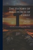 The History of the Church of Christ; On the Plan of the Late Rev. Joseph Milner Volume; Volume 1 The History of the Church of Christ; On the Plan of the Late Rev. Joseph Milner Volume; Volume 1