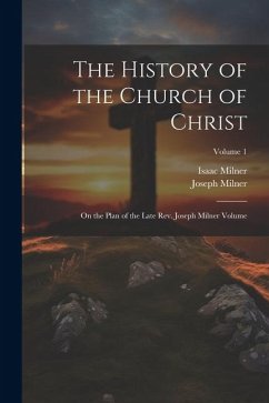 The History of the Church of Christ; On the Plan of the Late Rev. Joseph Milner Volume; Volume 1 - Milner, Joseph; Milner, Isaac