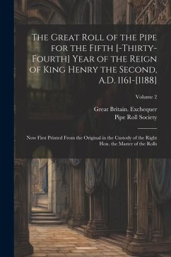 The great roll of the pipe for the fifth [-thirty-fourth] year of the reign of King Henry the Second, A.D. 1161-[1188]: Now first printed from the ori - Exchequer, Great Britain