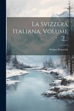 La Svizzera Italiana, Volume 2... - Franscini, Stefano