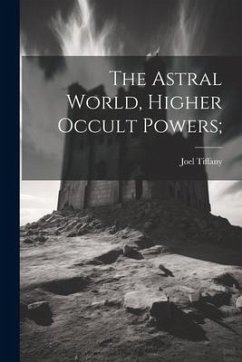 The Astral World, Higher Occult Powers; - Tiffany, Joel