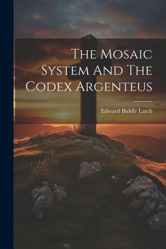 The Mosaic System And The Codex Argenteus - Latch, Edward Biddle