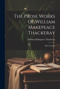 The Prose Works Of William Makepeace Thackeray: Barry Lyndon - Thackeray, William Makepeace