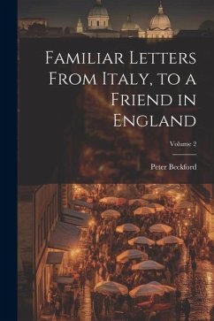 Familiar Letters From Italy, to a Friend in England; Volume 2 - Beckford, Peter