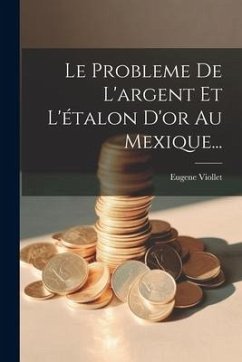 Le Probleme De L'argent Et L'étalon D'or Au Mexique... - Viollet, Eugene