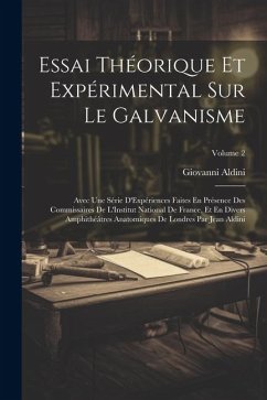 Essai Théorique Et Expérimental Sur Le Galvanisme: Avec Une Série D'Expériences Faites En Présence Des Commissaires De L'Institut National De France, - Aldini, Giovanni
