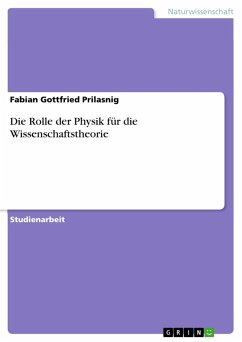 Die Rolle der Physik für die Wissenschaftstheorie Die Rolle der Physik für die Wissenschaftstheorie