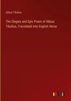 The Elegies and Epic Poem of Albius Tibullus, Translated into English Verse - Tibullus, Albius