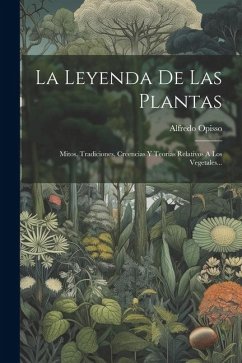 La Leyenda De Las Plantas: Mitos, Tradiciones, Creencias Y Teorías Relativos A Los Vegetales... - Opisso, Alfredo