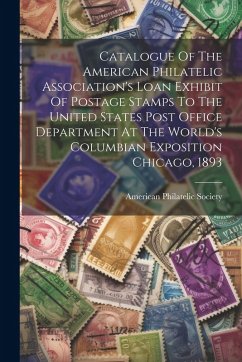 Cover Catalogue Of The American Philatelic Association's Loan Exhibit Of Postage Stamps To The United States Post Office Department At The World's Columbian