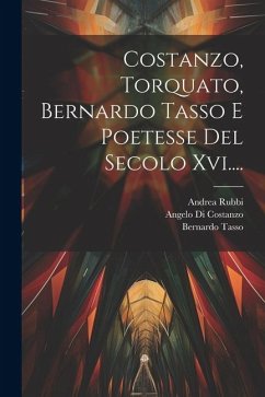 Costanzo, Torquato, Bernardo Tasso E Poetesse Del Secolo Xvi.... - Rubbi, Andrea; Tasso, Torquato