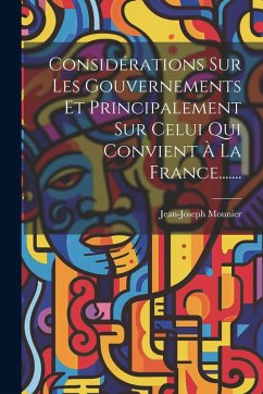 Considérations Sur Les Gouvernements Et Principalement Sur Celui Qui Convient À La France....... Cover Considérations Sur Les Gouvernements Et Principalement Sur Celui Qui Convient À La France.......