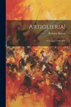 Artiglieria!: 30 Maggio 1848-1895 - Allason, Barbara