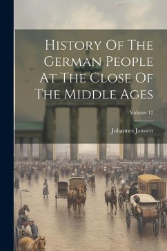 Cover History Of The German People At The Close Of The Middle Ages; Volume 12