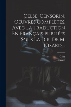 Celse, Censorin. Oeuvres Complètes, Avec La Traduction En Français Publiées Sous La Dir. De M. Nisard, ... - Nisard