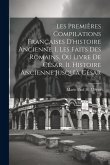 Les Premières Compilations Françaises D'histoire Ancienne. I. Les Faits Des Romains, Ou Livre De César. Ii. Histoire Ancienne Jusqu'à César