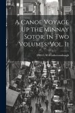 A Canoe Voyage Up the Minnay Sotor. in Two Volumes. Vol. Ii