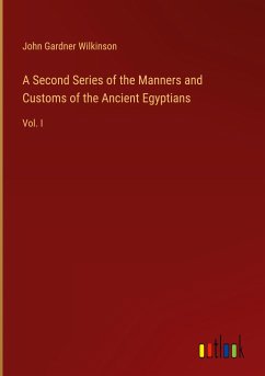 A Second Series of the Manners and Customs of the Ancient Egyptians - Wilkinson, John Gardner