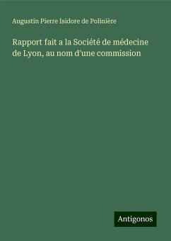 Rapport fait a la Société de médecine de Lyon, au nom d'une commission - Polinière, Augustin Pierre Isidore de