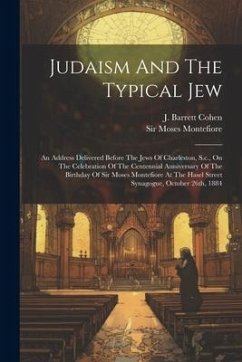 Judaism And The Typical Jew: An Address Delivered Before The Jews Of Charleston, S.c., On The Celebration Of The Centennial Anniversary Of The Birt - Cohen, J. Barrett