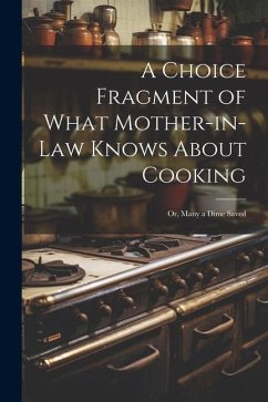 A Choice Fragment of What Mother-in-law Knows About Cooking; or, Many a Dime Saved - Anonymous