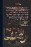 Quinine As a Prophylactic Or Protective From Miasmatic Poisoning, a Preventative of Paroxysms of Miasmatic Diseases, Together With Some Remarks Upon I