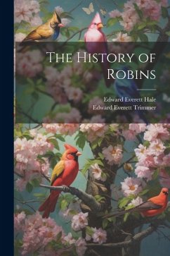 The History of Robins - Hale, Edward Everett; Trimmer, Edward Everett