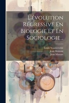 L'évolution Régressive En Biologie Et En Sociologie... - Demoor, Jean; Massart, Jean; Vandervelde, Émile