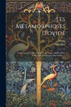 Les Métamorphoses D'ovide: Traduction Nouvelle Avec Le Texte Latin... Suivie D'une Analyse De L'explication Des Fables...... - Villenave