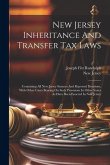 New Jersey Inheritance And Transfer Tax Laws: Containing All New Jersey Statutes And Reported Decisions, With Other Cases Bearing On Such Provisions I