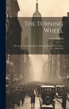 The Turning Wheel; the Story of General Motors Through Twenty-five Years, 1908-1933 - Pound, Arthur
