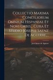Collectio Maxima Conciliorum Omnium Hispaniae Et Novi Orbis... Cura Et Studio Josephi Saenz De Aguirre, ... Collectio Maxima Conciliorum Omnium Hispaniae Et Novi Orbis... Cura Et Studio Josephi Saenz De Aguirre, ...
