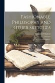 Fashionable Philosophy and Other Sketches: By Laurence Oliphant Fashionable Philosophy and Other Sketches: By Laurence Oliphant