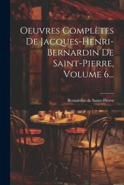 Oeuvres Complètes De Jacques-henri-bernardin De Saint-pierre, Volume 6... - Saint-Pierre, Bernardin De