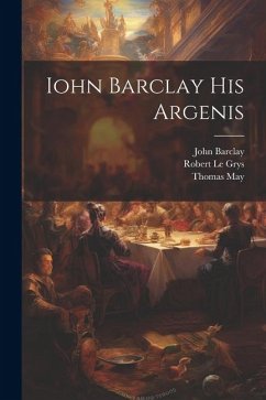 Iohn Barclay His Argenis - Barclay, John; May, Thomas