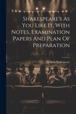 Shakespeare's As You Like It, With Notes, Examination Papers And Plan Of Preparation - Shakespeare, William