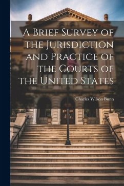 A Brief Survey of the Jurisdiction and Practice of the Courts of the United States - Bunn, Charles Wilson