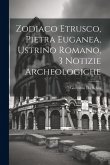 Zodiaco Etrusco, Pietra Euganea, Ustrino Romano, 3 Notizie Archeologiche Zodiaco Etrusco, Pietra Euganea, Ustrino Romano, 3 Notizie Archeologiche