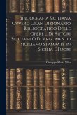 Bibliografia Siciliana Ovvero Gran Dizionario Bibliografico Delle Opere ... Di Autori Siciliani O Di Argomento Siciliano Stampate in Sicilia E Fuori