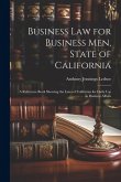 Business Law for Business Men, State of California: A Reference Book Showing the Laws of California for Daily Use in Business Affairs