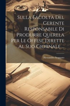 Sulla Facoltà Del Gerente Responsabile Di Produrre Querela Per Le Offese Dirette Al Suo Giornale ... - Stoppato, Alessandro