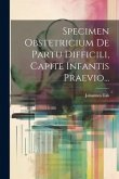 Specimen Obstetricium De Partu Difficili, Capite Infantis Praevio...