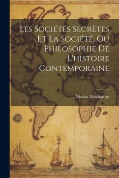 Les Sociétés Secrètes Et La Société, Ou Philosophie De L'histoire Contemporaine - Deschamps, Nicolas