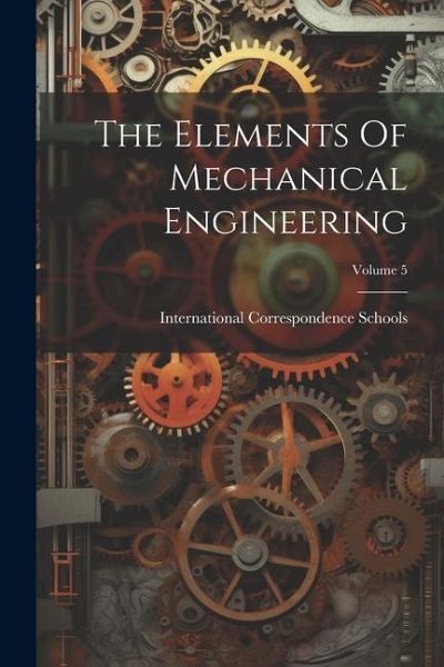 The Elements Of Mechanical Engineering; Volume 5 The Elements Of Mechanical Engineering; Volume 5