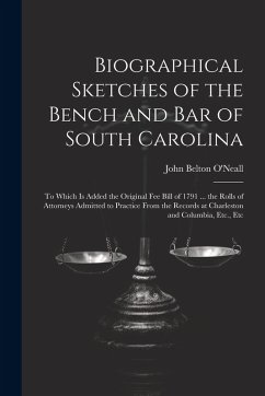 Cover Biographical Sketches of the Bench and Bar of South Carolina: To Which Is Added the Original Fee Bill of 1791 ... the Rolls of Attorneys Admitted to P