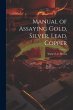 Manual of Assaying Gold, Silver, Lead,... - Bild 1