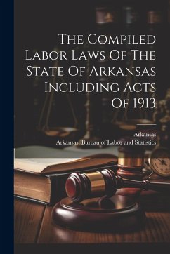Cover The Compiled Labor Laws Of The State Of Arkansas Including Acts Of 1913