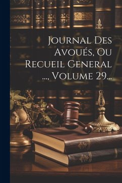 Cover Journal Des Avoués, Ou Recueil General ..., Volume 29...